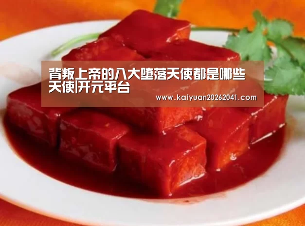 背叛上帝的八大堕落天使都是哪些天使|开元平台(图1) 开元平台