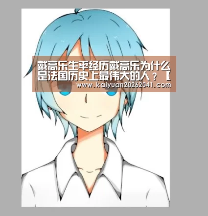 戴高乐生平经历戴高乐为什么是法国历史上最伟大的人?【开元竞猜】(图1) 开元电竞